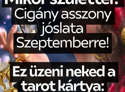 Cigányasszony jóslata Szeptemberre! Mikor születtél? Ez üzeni neked a tarot kártya: