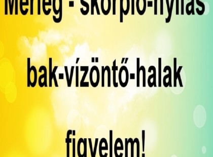 Mérleg - skorpió-nyilas -bak-vízöntő-halak figyelem!Mai horoszkóp