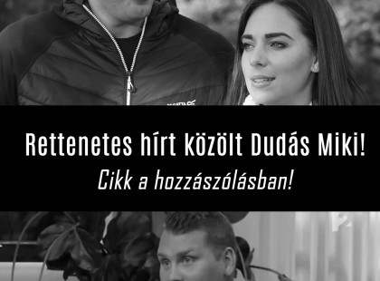 Drámai hírt közölt Dudád Miki