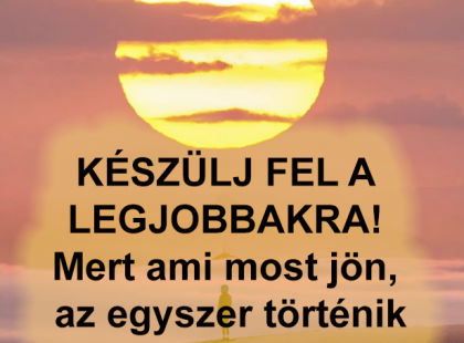 KÉSZÜLJ FEL A LEGLEGJOBBAKRA! Mert ami most jön, az egyszer történik meg 800 év alatt!Készülj fel SZERDÁRA, október 30-ára!