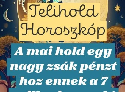 Ma esti telihold – nagy zsák pénz vár erre a 7 csillagjegyre!