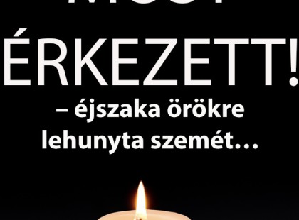 – éjszaka örökre lehunyta szemét… Gyászba borult az egész MAGYARORSZÁG!hatalmas név távozott közülünk!