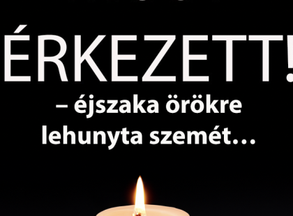 – éjszaka örökre lehunyta szemét… Gyászba borult az egész MAGYARORSZÁG!hatalmas név távozott közülünk!