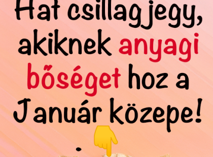 Hat csillagjegy, akiknek anyagi bőséget hoz a Január közepe!