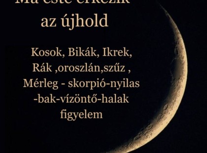 2025 első Újholdja – A megtisztulás és az újrakezdés éve kezdődik! ? Kosok, Bikák, Ikrek,Rák ,oroszlán,szűz ,Mérleg - skorpió-nyilas -bak-vízöntő-halak figyelem
Horoszkóp  a hozzászólásoknál olvasható