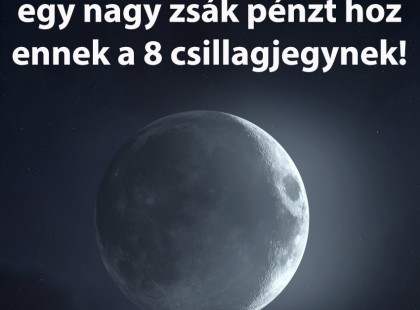 A mai hold egy nagy zsák pénzt hoz ennek a 8 csillagjegynek!