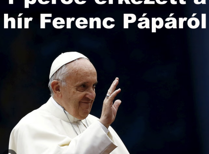 1 perce érkezett a hír Ferenc Pápáról