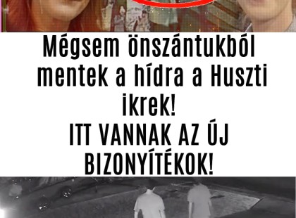 Mégsem önszántukból mentek a hídra a Huszti ikrek!Itt vannak az újbizonyítékok!