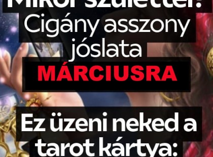 Cigányasszony jóslata MÁRCIUSRA! Mikor születtél? Ez üzeni neked a tarot kártya: