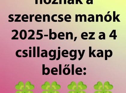 Ezeknek a csillagjegyeknek semmilyen anyagi gondjuk nem lesz 2025-ben! Nagy pénz áll a házhoz váratlanul a következő csillagjegyeknél