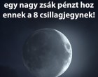 A mai hold egy nagy zsák pénzt hoz ennek a 8 csillagjegynek!