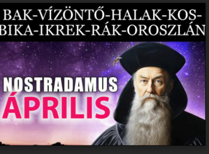 Nostradamus jóslata 8 csillagjegynek is fontos üzenetet tartogat áprilisára!