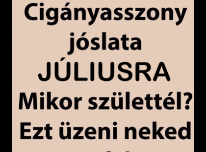 Cigányasszony jóslata Júliusra! Mikor születtél? Ez üzeni neked a tarot kártya: