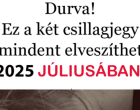 Durva! Ez a két csillagjegy mindent elveszíthet 2025 JÚLIUSÁBAN!