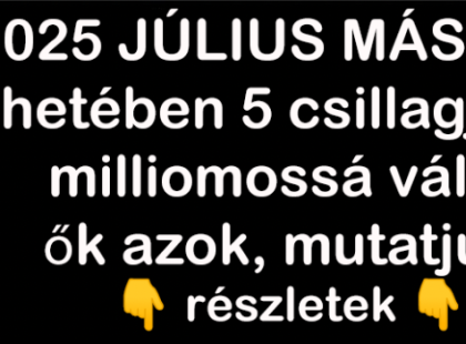 2025 JÚLIUS MÁSODIK hetében 5 csillagjegy milliomossá válik, ők azok, mutatjuk.? részletek ?
