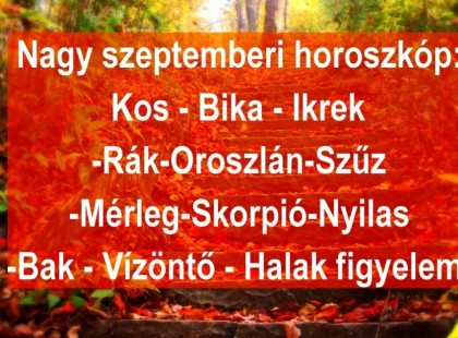 Megérkezett a nagy 2025-ös szeptemberi horoszkóp::Kos - Bika - Ikrek-Rák-Oroszlán-Szűz-Mé rleg-Skorpió-Nyilas-Bak - Vízöntő - Halak figyelem!