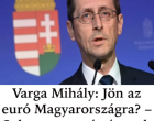 Varga Mihály: Jön az euró Magyarországra? – Sokan nem számítottak erre