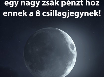 A mai hold egy nagy zsák pénzt hoz ennek a 8 csillagjegynek!