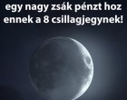 A mai hold egy nagy zsák pénzt hoz ennek a 8 csillagjegynek!