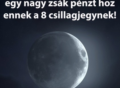 A mai hold egy nagy zsák pénzt hoz ennek a 8 csillagjegynek!