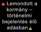 Lemondott a kormány – történelmi bejelentés élő adásban