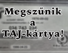 Rendkívüli figyelem! Rengeteg Magyarnak Törlik a TAJ-kártyáját!