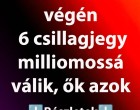 2025 Január végén 6 csillagjegy milliomossá válik, ők azok