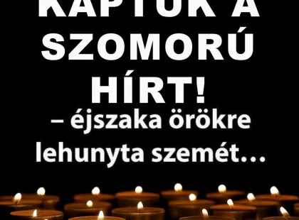 – éjszaka örökre lehunyta szemét… Gyászba borult az egész MAGYARORSZÁG!hatalmas név távozott közülünk! ? Cikk a hozzászólásoknál >>>