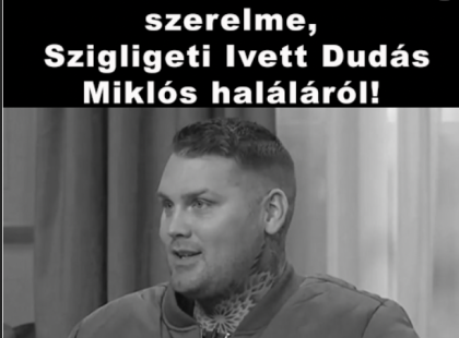 Mos először szólalt meg szerelme, Szigligeti Ivett Dudás Miklós haláláról