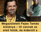 Megszületett Fejes Tamás kislánya – itt vannak az első fotók, és kiderült a gyönyörű név is!