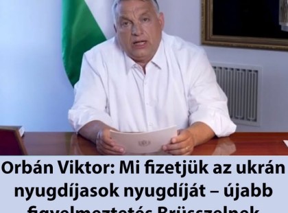 Orbán Viktor: Mi fizetjük az ukrán nyugdíjasok nyugdíját – újabb figyelmeztetés Brüsszelnek ? részletek ?