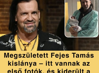 Megszületett Fejes Tamás kislánya – itt vannak az első fotók, és kiderült a gyönyörű név is!