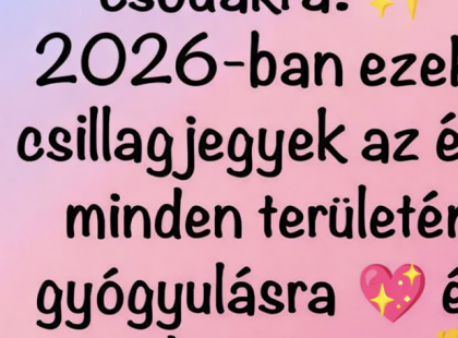 2026-ban ezek a csillagjegyek az élet minden területén gyógyulásra ? és gazdagságra ? számíthatnak!