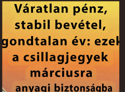 Váratlan pénz, stabil bevétel, gondtalan év: ezek a csillagjegyek MÁRCIUSban anyagi biztonságba lépnek! ????? ? ?????́???́??́?????́?!