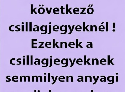 Nagy pénz áll a házhoz váratlanul a következő csillagjegyeknél! Ezeknek a csillagjegyeknek semmilyen anyagi gondjuk nem lesz márciusban!? Cikk a hozzászólásoknál >>>