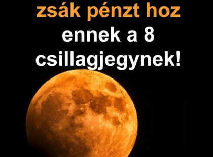 A mai szuperhold egy nagy zsák pénzt hoz ennek a 7 csillagjegynek! Pénzhoroszkóp a hozzászólásoknál olvasható el!