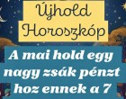 🌕 A MA ESTI ÚJHOLD egy nagy zsák pénzt hoz ennek a 7 csillagjegynek! 👇 Cikk a hozzászólásoknál >>> 💰 Cikk az első hozzászólásoknál