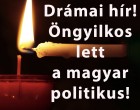 Drámai hír!Öngyilkos lett a magyar politikus!