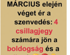 Március elején véget ér a szenvedés: 4 csillagjegy számára jön a boldogság és a siker!