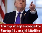 Trump megfenyegette Európát , majd közölte kit támadna meg!
👇 A cikk a hozzászólásoknál olvasható!