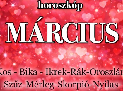 Megérkezett a nagy 2026-os MÁRCIUSI horoszkóp:Kos - Bika - Ikrek-Rák-Oroszlán-Szűz-Mérleg-Skorpió-Nyilas-Bak - Vízöntő - Halak figyelem!