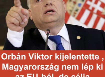 Orbán Viktor kijelentette , Magyarország nem lép ki az EU-ból, de célja „elfoglalni Brüsszelt”