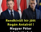 Rendkívüli hír jött Rogán Antalról !Magyar Péter jelentette be