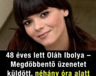 48 éves lett Oláh Ibolya – Megdöbbentő üzenetet küldött, néhány óra alatt tízezrek lájkolták amit mondott