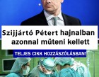 Azonnal műteni kellett, nagy az aggodalom – itt van minden, amit tudni lehet Szijjártó Péter állapotáról