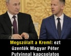 Megszólalt a Kreml: ezt üzenték Magyar Péternek