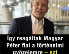 Így reagáltak Magyar Péter fiai a történelmi győzelemre – ezt kevesen várták