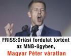 FRISS:Óriási fordulat történt az MNB-ügyben, Magyar Péter váratlan bejelentést tett