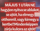 MÁJUS 1 UTÁN NE hagyjon nyitva se ablakot, se ajtót, ha elmegy otthonról, vagy kimegy a kertbe!! Mindenképpen zárja kulcsra az ajtót!