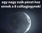 Pénzhoroszkóp – A Hold fényében most megvilágosodik a pénzügyeid útja! Olvasd el, hogyan hat a telihold a csillagjegyed anyagi helyzetére! 💰